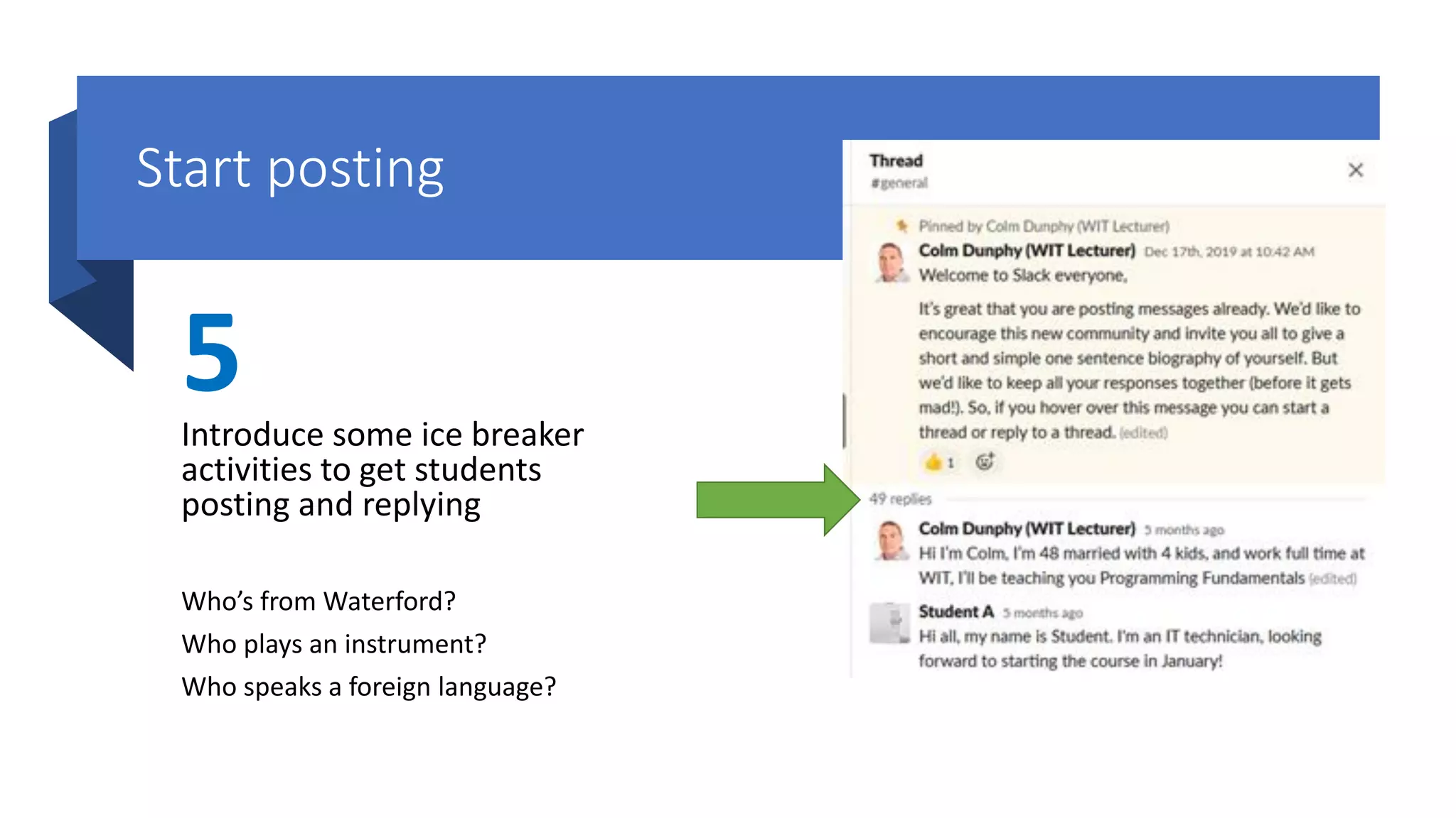 Start posting
5Introduce some ice breaker
activities to get students
posting and replying
Who’s from Waterford?
Who plays an instrument?
Who speaks a foreign language?
 