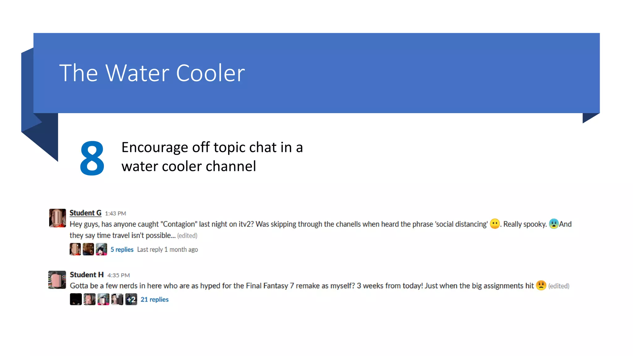 The Water Cooler
8 Encourage off topic chat in a
water cooler channel
 