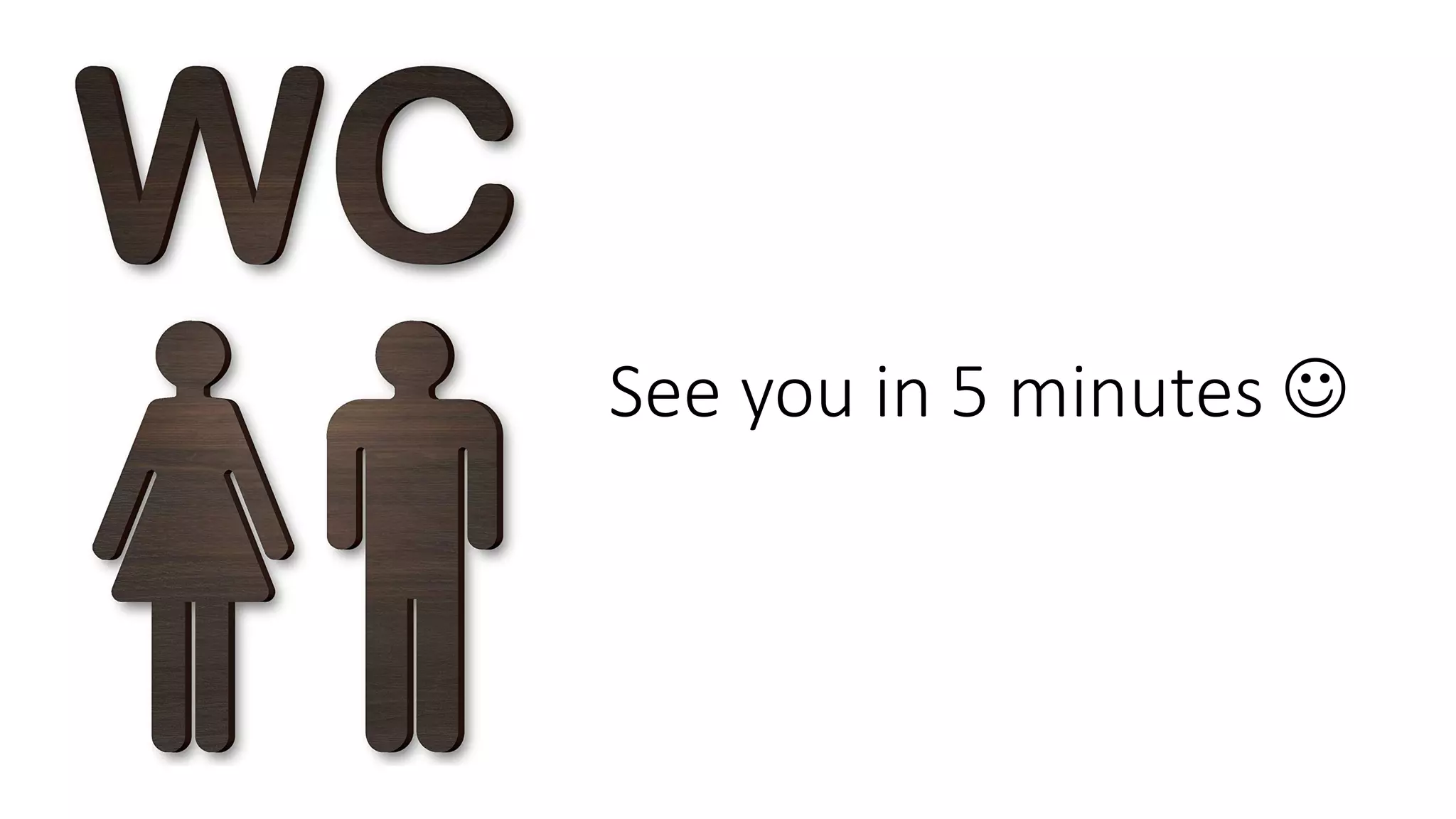 See you in 5 minutes ☺
 