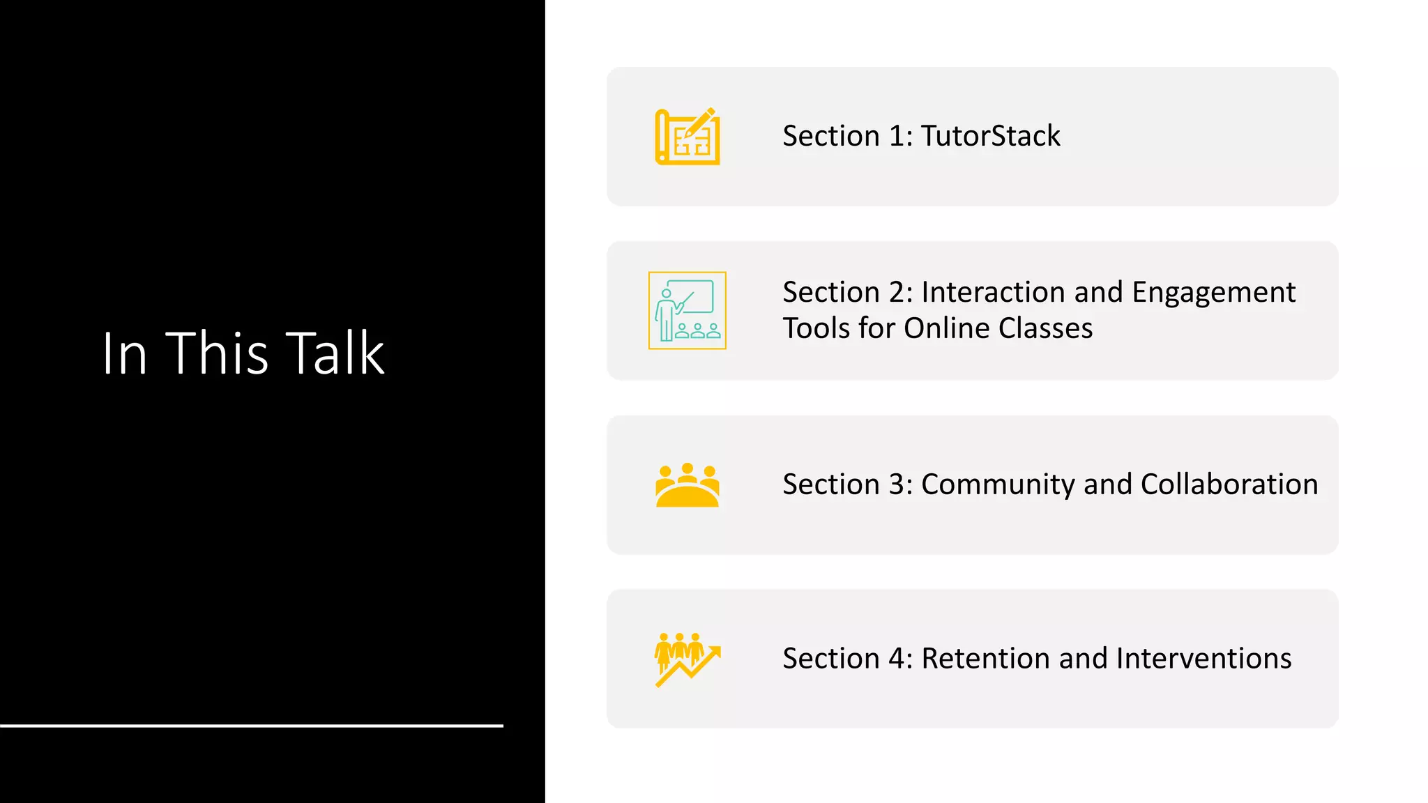 In This Talk
Section 1: TutorStack
Section 2: Interaction and Engagement
Tools for Online Classes
Section 3: Community and Collaboration
Section 4: Retention and Interventions
 