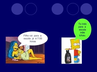 Filho vai  para  a  escola  já  é 7:00 horas To indo para  a  escola mãe tchau. 