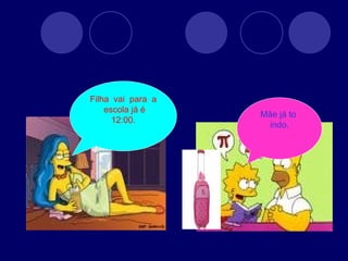 Filha  vai  para  a  escola já é 12:00. Mãe já to  indo. 