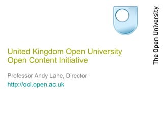 United Kingdom Open University Open Content Initiative Professor Andy Lane, Director http://oci.open.ac.uk 