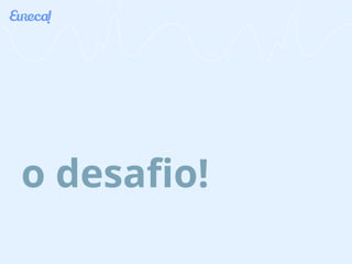 o desafio! 
 