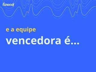 e a equipe 
vencedora é... 
 