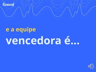 e a equipe 
vencedora é... 
 