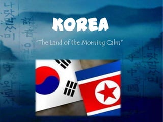 LOGO
Korea
“The Land of the Morning Calm”
 