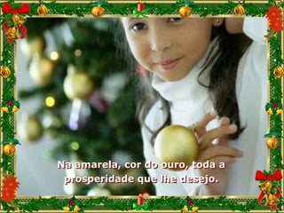 Na amarela, cor do ouro, toda a
 prosperidade que lhe desejo.
 