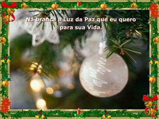 Na branca a Luz da Paz que eu quero
           para sua Vida.
 