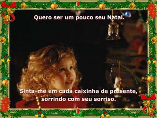 Quero ser um pouco seu Natal.




Sinta-me em cada caixinha de presente,
      sorrindo com seu sorriso.
 