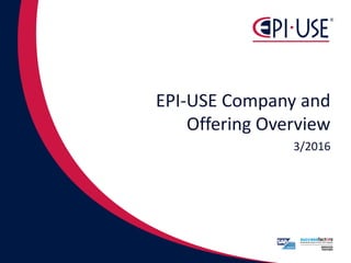 EPI-USE Company and
Offering Overview
3/2016
 