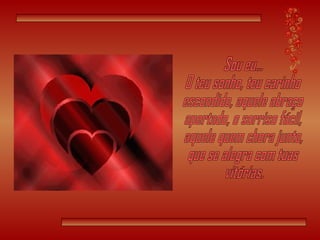 Sou eu... O teu sonho, teu carinho escondido, aquele abraço apertado, o sorriso fácil, aquele quem chora junto, que se alegra com tuas vitórias. 