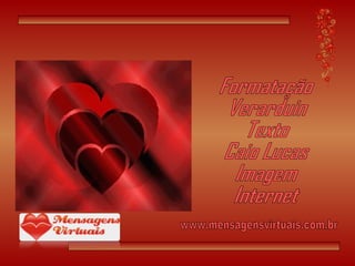 Formatação Verarduin Texto Caio Lucas Imagem Internet www.mensagensvirtuais.com.br 