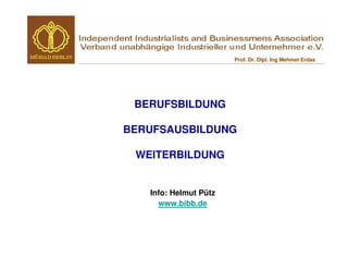 Prof. Dr. Dipl. Ing Mehmet Erdas




 BERUFSBILDUNG

BERUFSAUSBILDUNG

 WEITERBILDUNG


   Info: Helmut Pütz
     www.bibb.de
 