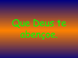 Que Deus te abençoe. 