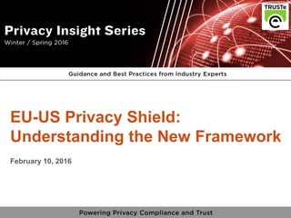 1
vPrivacy Insight Series
v
EU-US Privacy Shield:
Understanding the New Framework
February 10, 2016
 