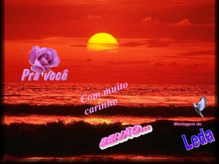 Leda Com muito carinho Montagem de : 