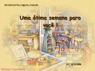 Uma ótima semana para você ! NC  11/11/2006 [email_address] 