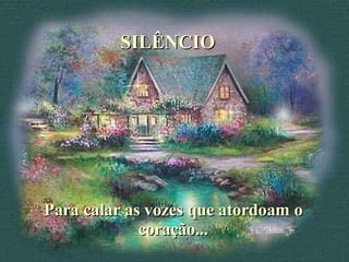 Para calar as vozes que atordoam o coração... SILÊNCIO 