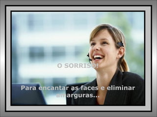 O SORRISO! Para encantar as faces e eliminar amarguras... 