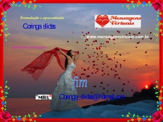 Formatação e apresentação Coringa  slides [email_address] www.mensagensvirtuais.com.br fim Autoria: Thais S Francisco. 