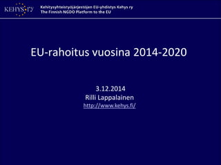 EU-rahoitus vuosina 2014-2020 
3.12.2014 Rilli Lappalainen http://www.kehys.fi/  