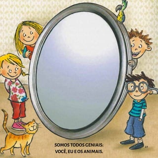 SOMOS TODOS GENIAIS:
VOCÊ,EU E OS ANIMAIS.
27
 
