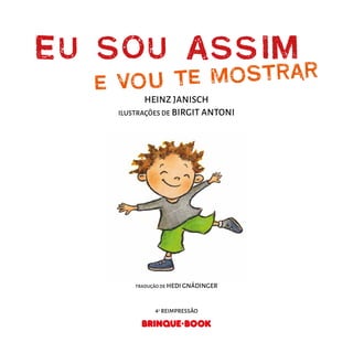 EU SOU ASSIM
e vou te mostrar
HEINZ JANISCH
ILUSTRAÇÕES DE BIRGIT ANTONI
TRADUÇÃO DE HEDI GNÄDINGER
4A
REIMPRESSÃO
 