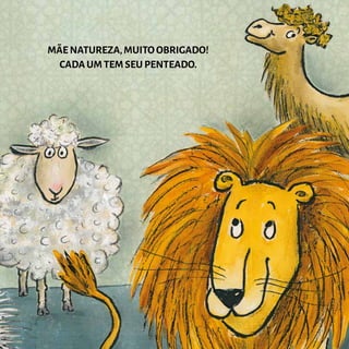 MÃE NATUREZA,MUITO OBRIGADO!
CADA UM TEM SEU PENTEADO.
 