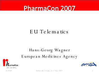EU Telematics Hans-Georg Wagner European Medicines Agency 05/26/09 Dubrovnik, Croatia, 22-27 May 2007  