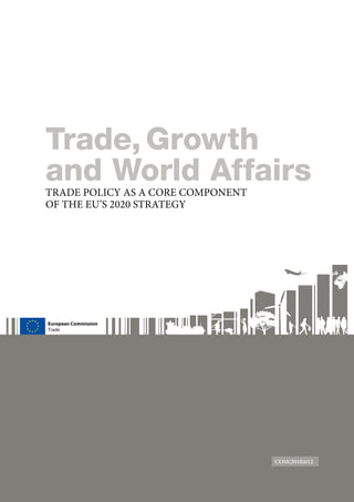 European Commission
Trade
COM(2010)612
Trade, Growth
and World AffairsTRADE POLICY AS A CORE COMPONENT
OF THE EU’S 2020 STRATEGY
 