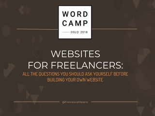 WEBSITES
FOR FREELANCERS:
ALL THE QUESTIONS YOU SHOULD ASK YOURSELF BEFORE
BUILDING YOUR OWN WEBSITE
@FrancescaMarano
 