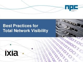 www.np-channel.com
Net Optics Confidential and ProprietaryNet Optics Confidential and Proprietary
Best Practices for
Total Network Visibility
 