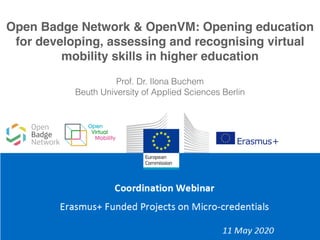 Open Badge Network & OpenVM: Opening education
for developing, assessing and recognising virtual
mobility skills in higher education
Prof. Dr. Ilona Buchem
Beuth University of Applied Sciences Berlin
 