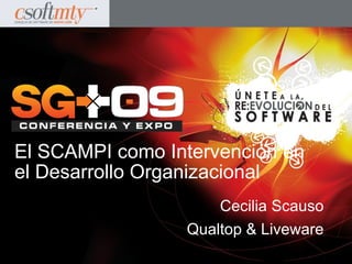El SCAMPI como Intervención en
el Desarrollo Organizacional
                     Cecilia Scauso
                 Qualtop & Liveware
 