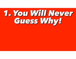 1. You Will Never
Guess Why!
1. You Will Never
Guess Why!
 