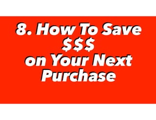 8. How To Save
$$$
on Your Next
Purchase
8. How To Save
$$$
on Your Next
Purchase
 