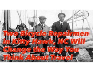 Two Bicycle Repairmen
in Kitty Hawk, NC Will
Change the Way You
Think About Travel
Two Bicycle Repairmen
in Kitty Hawk, NC Will
Change the Way You
Think About Travel
 