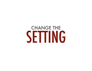 CHANGE THE
SETTING
 