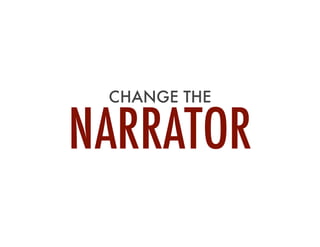 CHANGE THE
NARRATOR
 