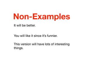 Non-Examples
It will be better.
You will like it since it’s funnier.
This version will have lots of interesting
things.
 