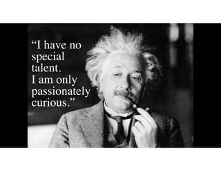 “I have no
special
talent.
I am only
passionately
curious.”
 