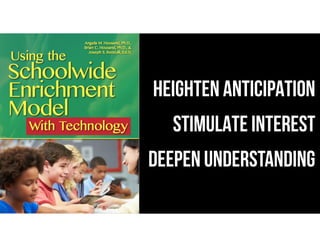 HEIGHTEN ANTICIPATION
STIMULATE INTEREST
DEEPEN UNDERSTANDING
 
