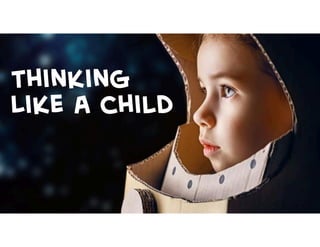 Thinking
Like a child
 