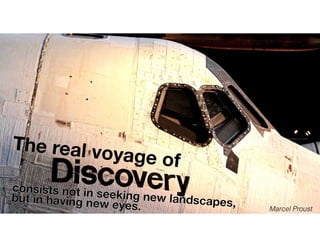 The real voyage of
consists not in seeking new landscapes,but in having new eyes. Marcel Proust
consists not in seeking new landscapes,but in having new eyes.
 