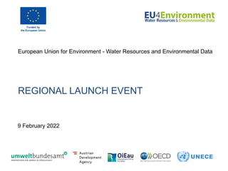 REGIONAL LAUNCH EVENT
European Union for Environment - Water Resources and Environmental Data
9 February 2022
 
