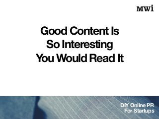DIY Online PR
For Startups
Good Content Is
So Interesting
You Would Read It
 