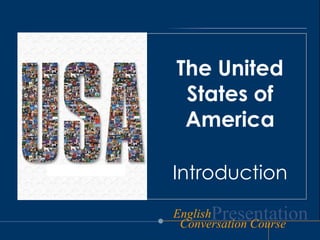 The United
 States of
 America

Introduction
EnglishPresentation
 Conversation Course
 