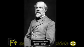 General Robert Lee
(1807 – 1870)
 