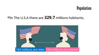 Population
In The U.S.A there are 329.7 millions habitants.
163 millions are men 166 millions are women
 